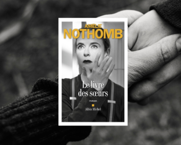 Le livre des sœurs : Amélie Nothomb tisse une histoire d’amour fraternel